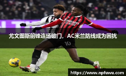尤文图斯前锋连场破门，AC米兰防线成为困扰