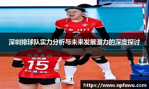 深圳排球队实力分析与未来发展潜力的深度探讨
